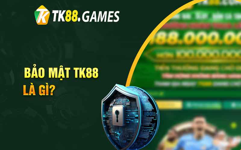 Bảo mật TK88 là gì? 