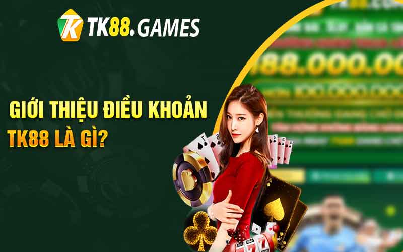 Giới thiệu điều khoản TK88 là gì?