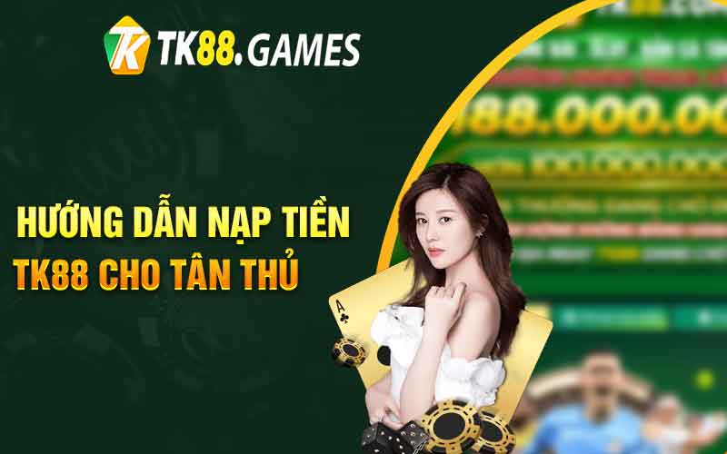 Hướng dẫn nạp tiền TK88 cho tân thủ 