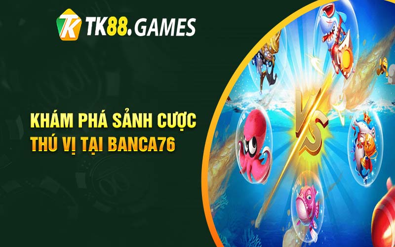 Khám phá sảnh cược thú vị tại Banca76