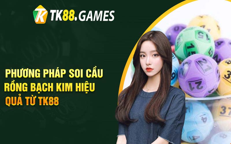 Phương pháp soi cầu rồng bạch kim hiệu quả từ TK88 