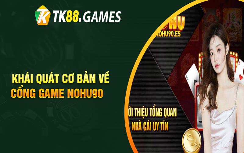 Khái quát cơ bản về cổng game Nohu90